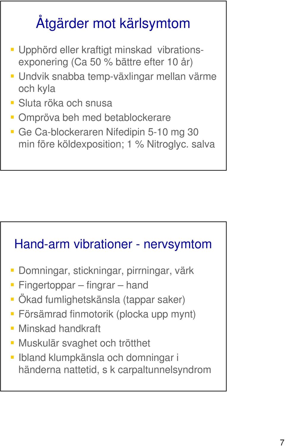 salva Hand-arm vibrationer - nervsymtom Domningar, stickningar, pirrningar, värk Fingertoppar fingrar hand Ökad fumlighetskänsla (tappar saker)