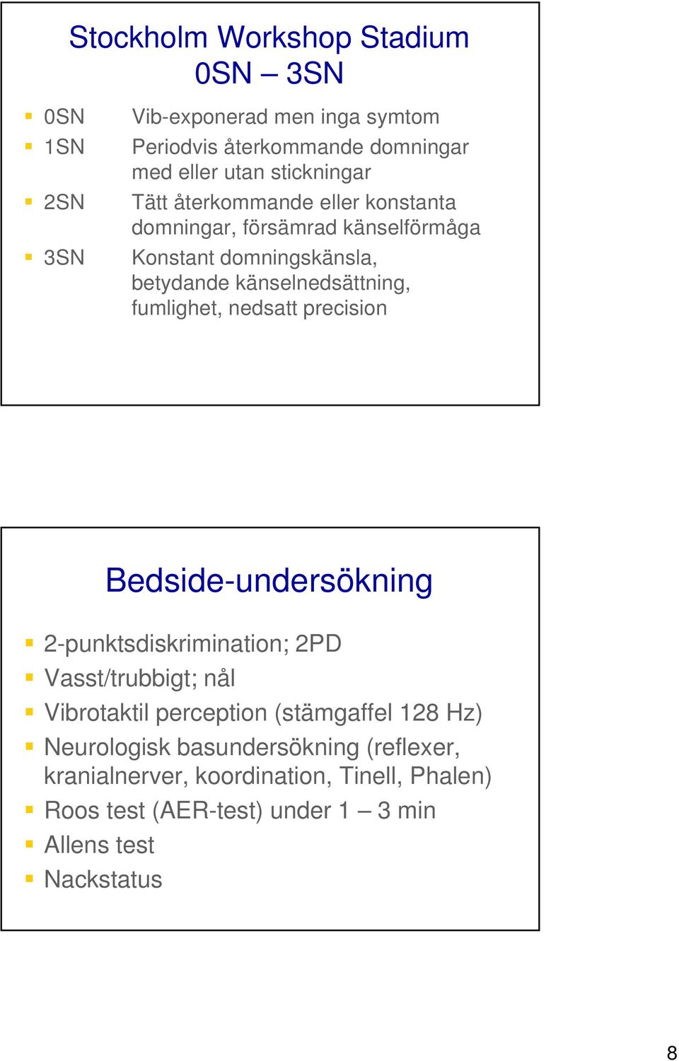 fumlighet, nedsatt precision Bedside-undersökning 2-punktsdiskrimination; 2PD Vasst/trubbigt; nål Vibrotaktil perception (stämgaffel 128