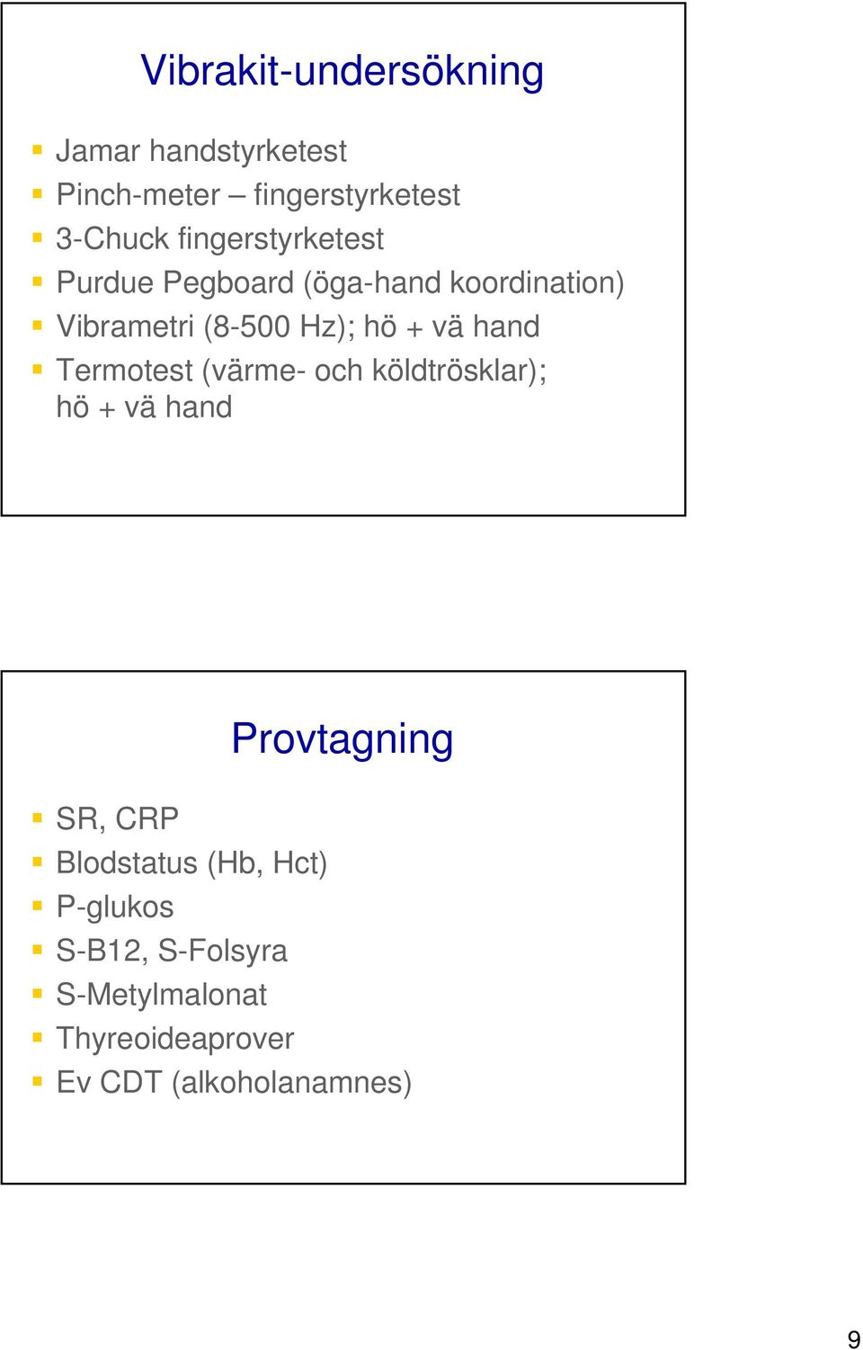vä hand Termotest (värme- och köldtrösklar); hö + vä hand Provtagning SR, CRP