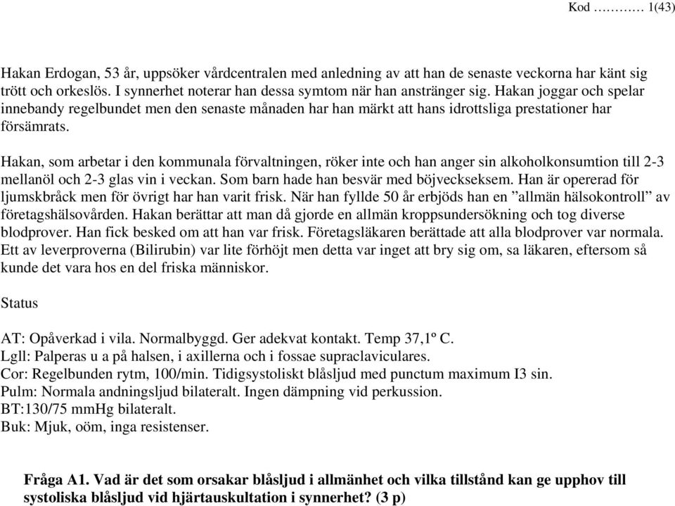 Hakan, som arbetar i den kommunala förvaltningen, röker inte och han anger sin alkoholkonsumtion till 2-3 mellanöl och 2-3 glas vin i veckan. Som barn hade han besvär med böjveckseksem.