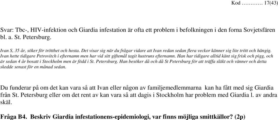 Han har tidigare alltid känt sig frisk och pigg, och är sedan 4 år bosatt i Stockholm men är född i St. Petersburg.