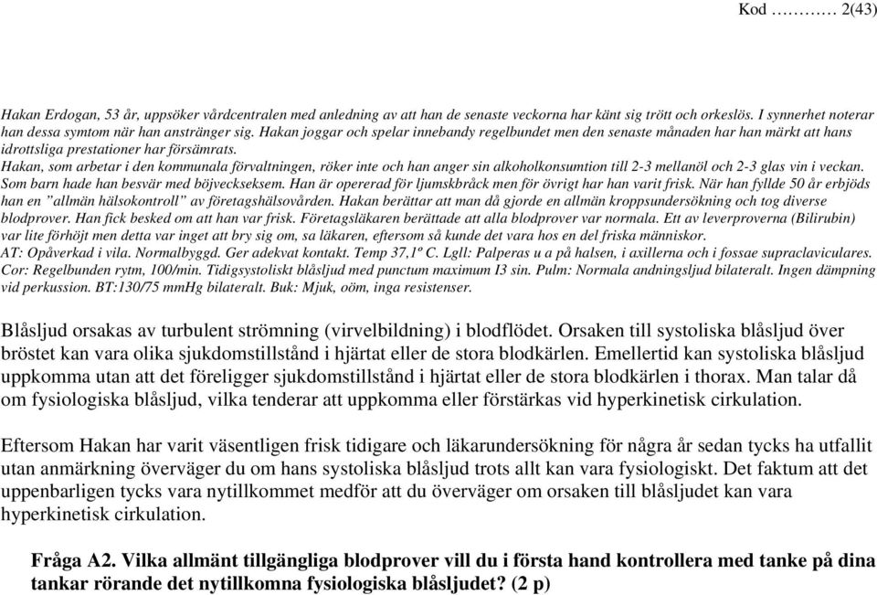 Hakan, som arbetar i den kommunala förvaltningen, röker inte och han anger sin alkoholkonsumtion till 2-3 mellanöl och 2-3 glas vin i veckan. Som barn hade han besvär med böjveckseksem.