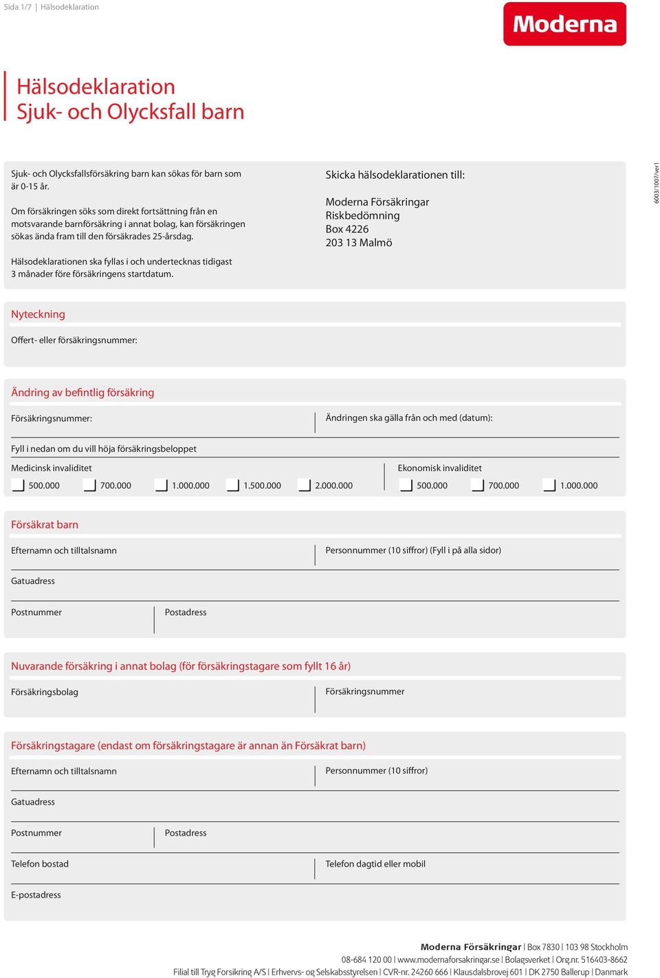 Hälsodeklarationen ska fyllas i och undertecknas tidigast 3 månader före försäkringens startdatum.