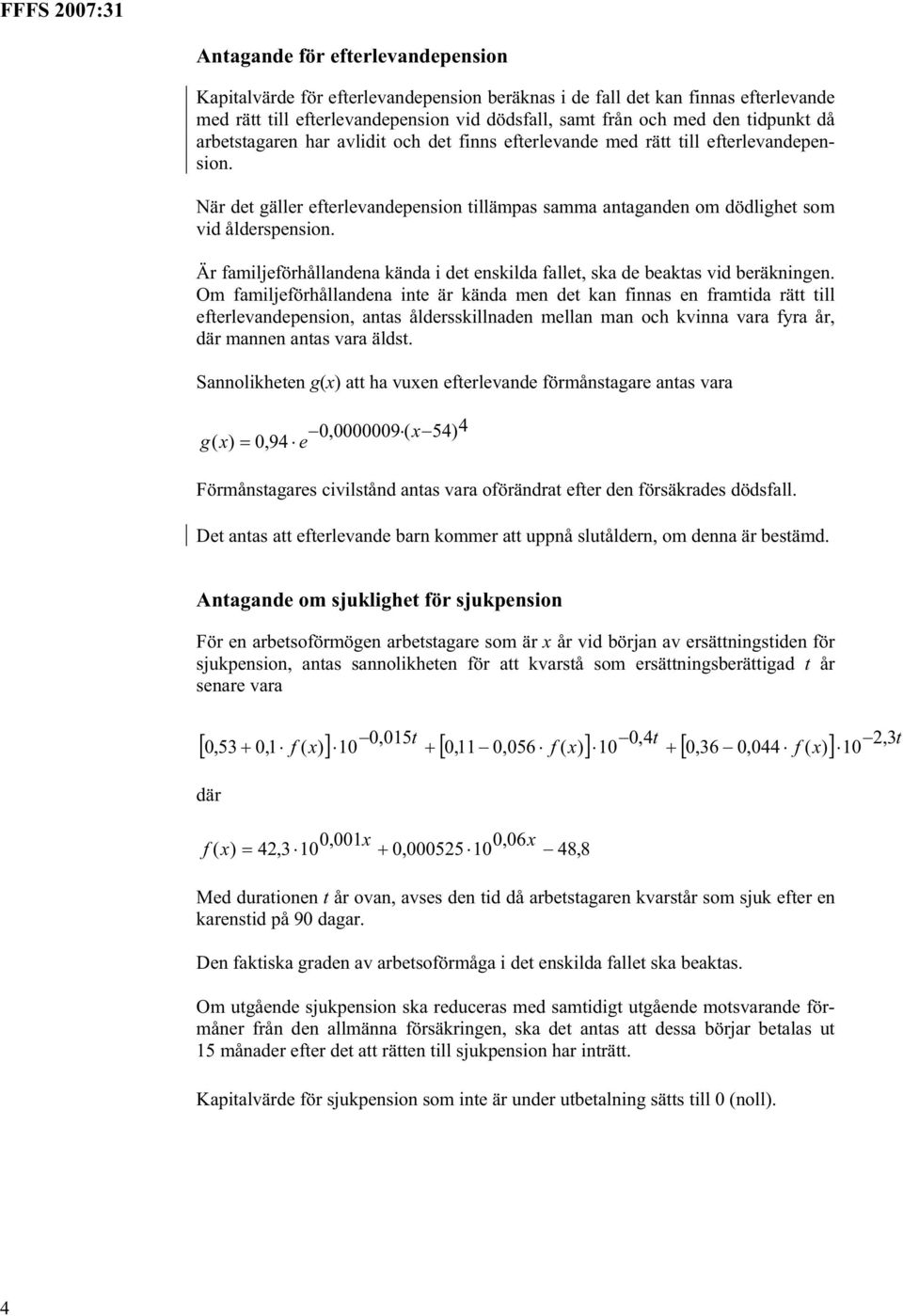 Är familjeförhållandena kända i det enskilda fallet, ska de beaktas vid beräkningen.