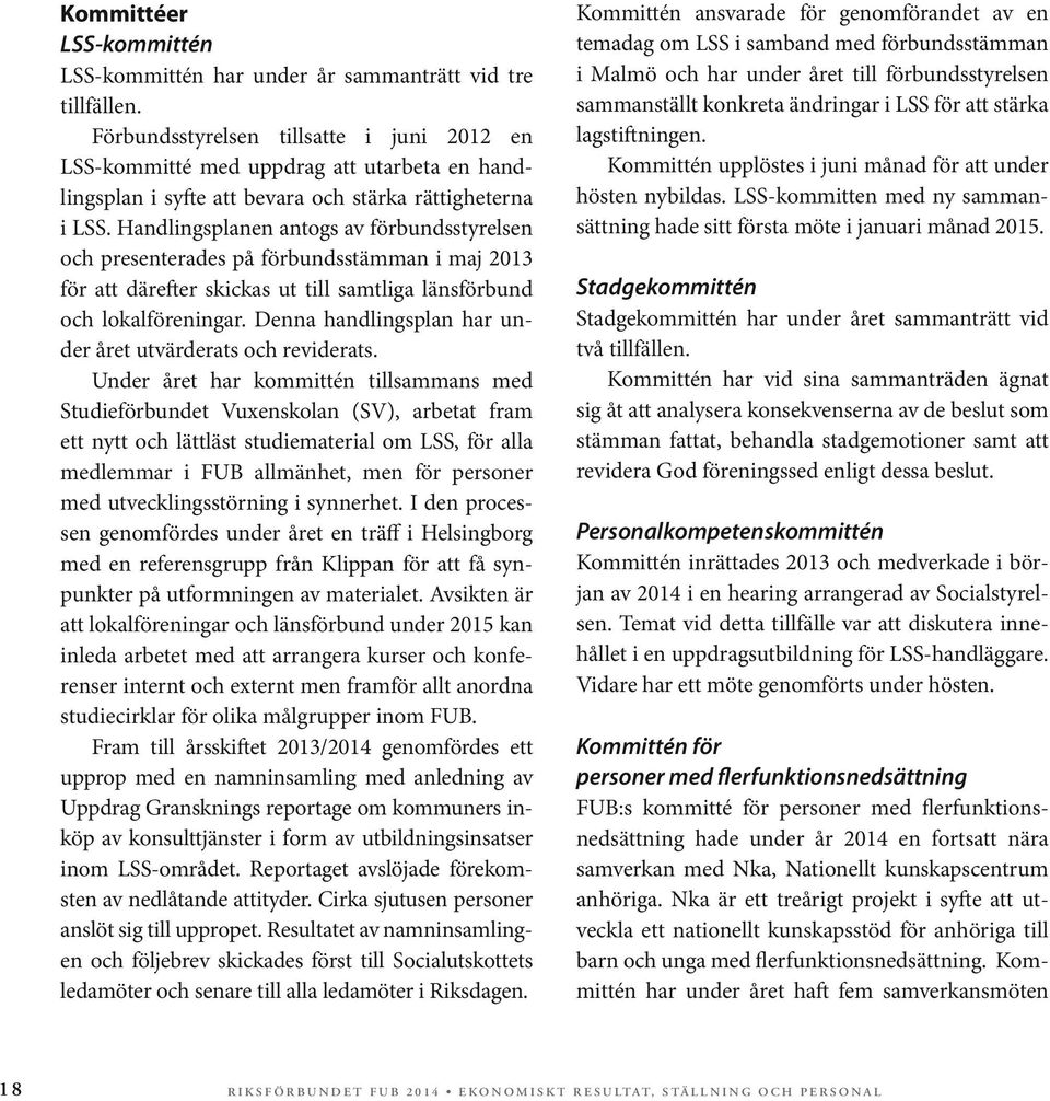 Handlingsplanen antogs av förbundsstyrelsen och presenterades på förbundsstämman i maj 2013 för att därefter skickas ut till samtliga länsförbund och lokalföreningar.