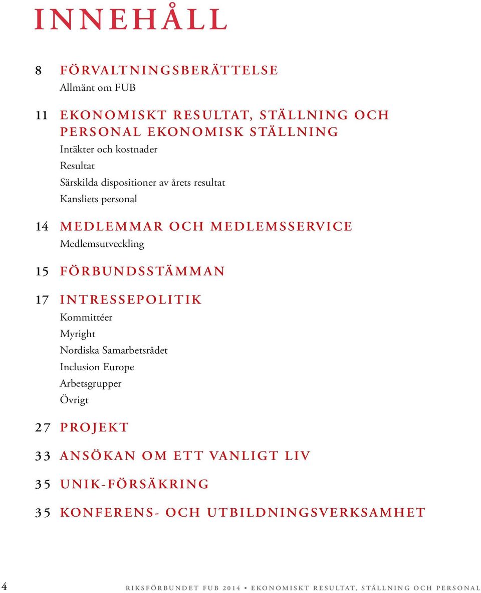 FÖRBUNDSSTÄMMAN 17 INTRESSEPOLITIK Kommittéer Myright Nordiska Samarbetsrådet Inclusion Europe Arbetsgrupper Övrigt 27 PROJEKT 33