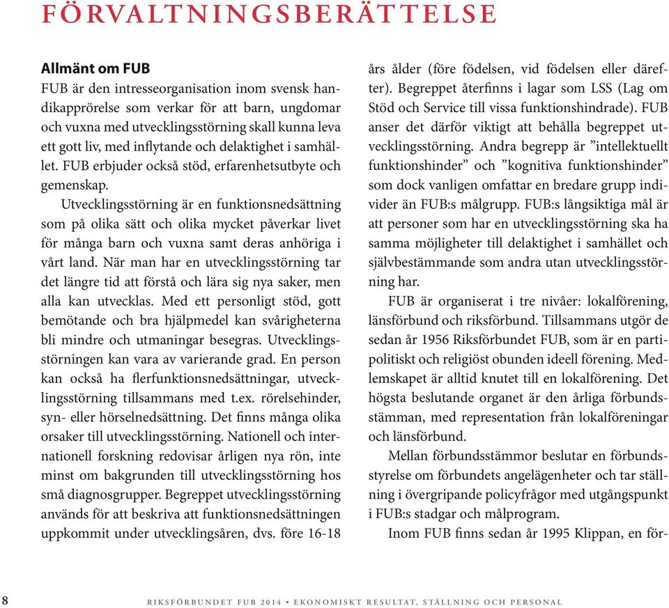 Utvecklingsstörning är en funktionsnedsättning som på olika sätt och olika mycket påverkar livet för många barn och vuxna samt deras anhöriga i vårt land.