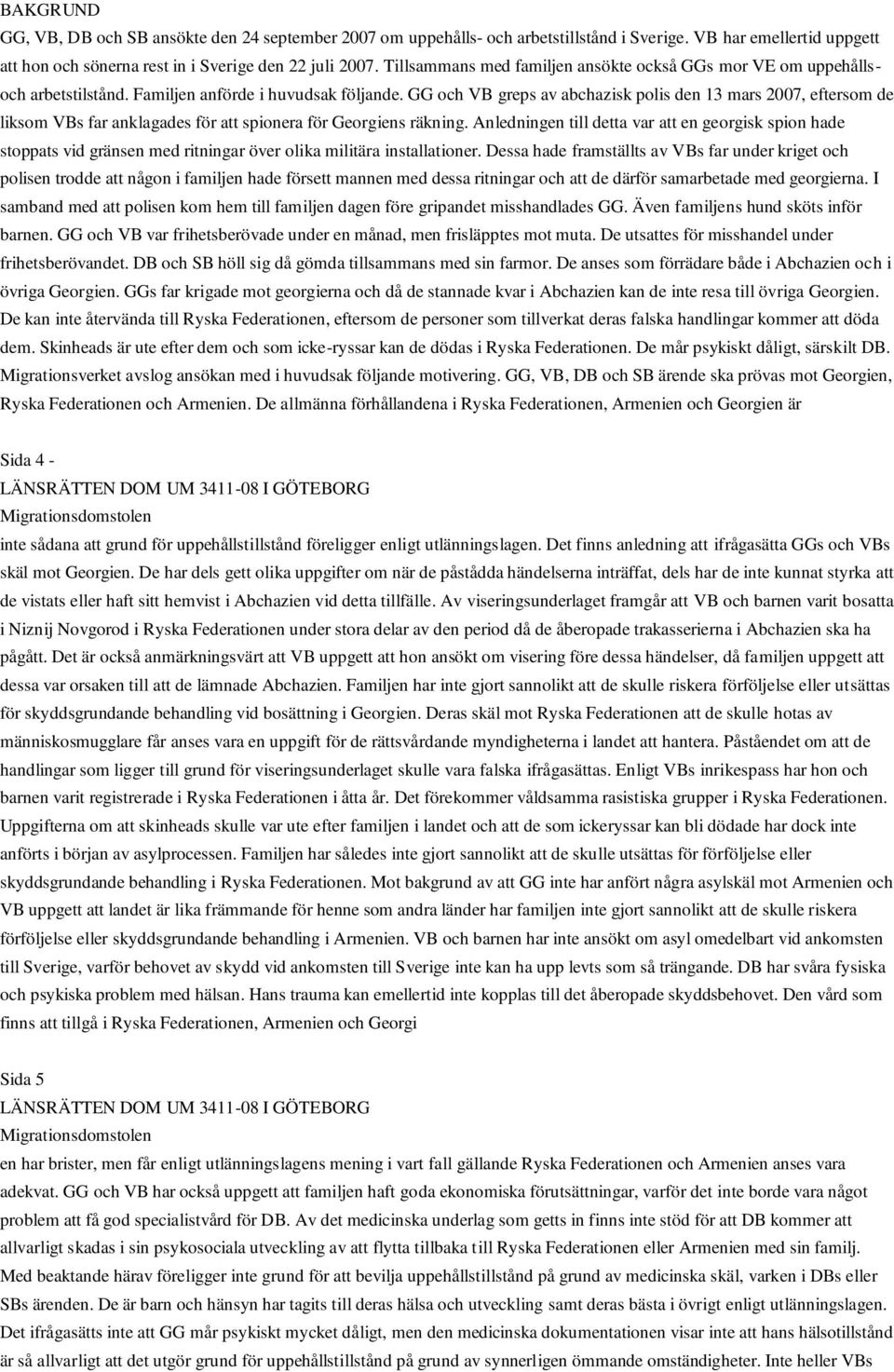 GG och VB greps av abchazisk polis den 13 mars 2007, eftersom de liksom VBs far anklagades för att spionera för Georgiens räkning.