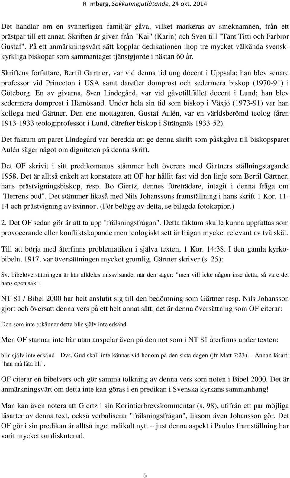 Skriftens författare, Bertil Gärtner, var vid denna tid ung docent i Uppsala; han blev senare professor vid Princeton i USA samt därefter domprost och sedermera biskop (1970-91) i Göteborg.