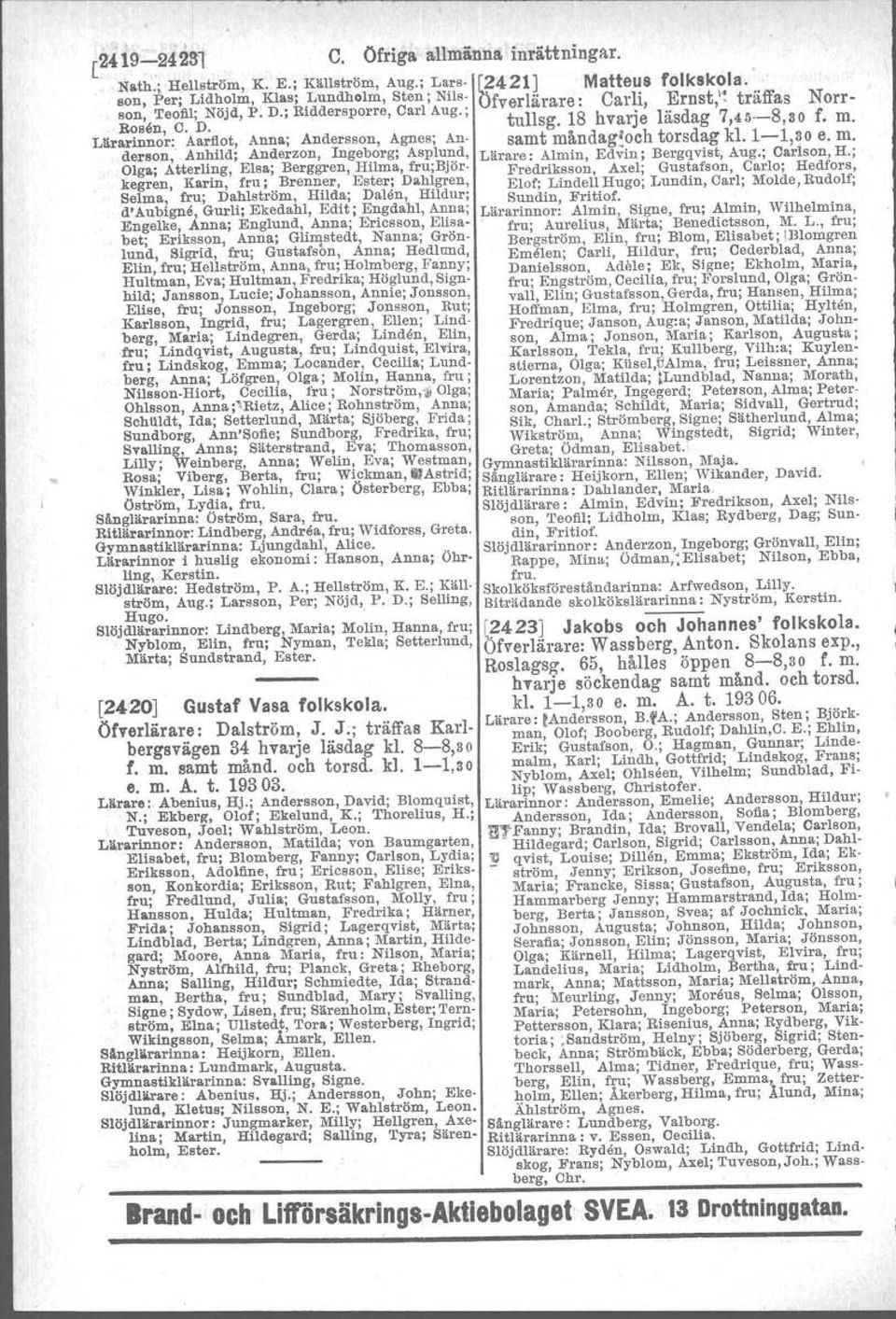 LlIrarinnor: Aarftot, Anna; Andersson, Agnes; An samt måndag'[och torsdag kl. 1-1,30 e. m. derson,' Anhild;. Anderzon, Ingeborg; Asplund, Lärare: Almin, Edvin; Bergqvist, Aug.; Carlson, H.