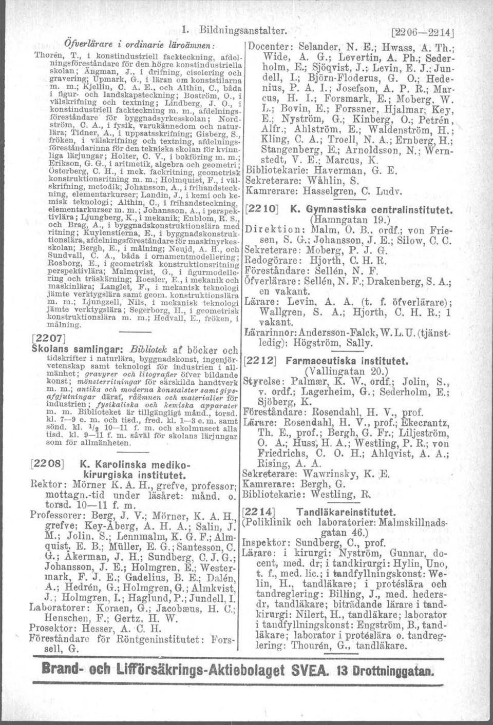 ,' Hedegravering; Upmark, G., I-Iäran om konststilarna. m. m.; Kjellin, C. A. E., och Althin, C., båda nius, P. A. L; Josefson. A. P. R.; Mari figur. och landskapsteckning; Boström, O., i CUS, H.