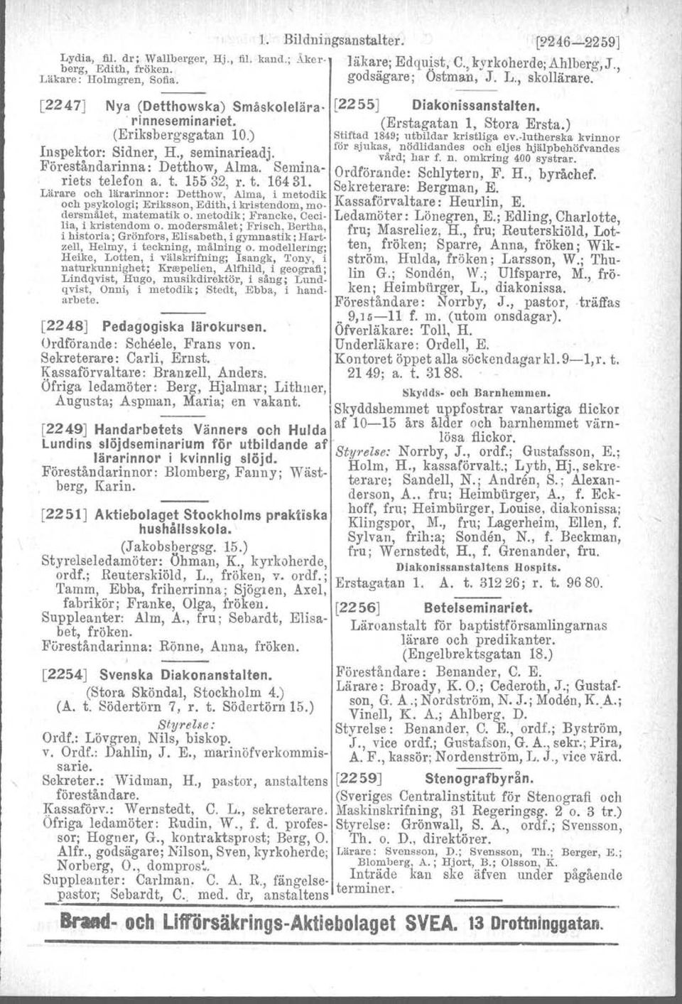 ) Stiftad 1849: utbildar kristliga ev.-lutherska kvinnor... för sjukas, nödlidandes och eljes hjälpbehöfvandes Inspektor: Sidner, H., seminarieadj, värd; har f. n. omkring 400 systrar.