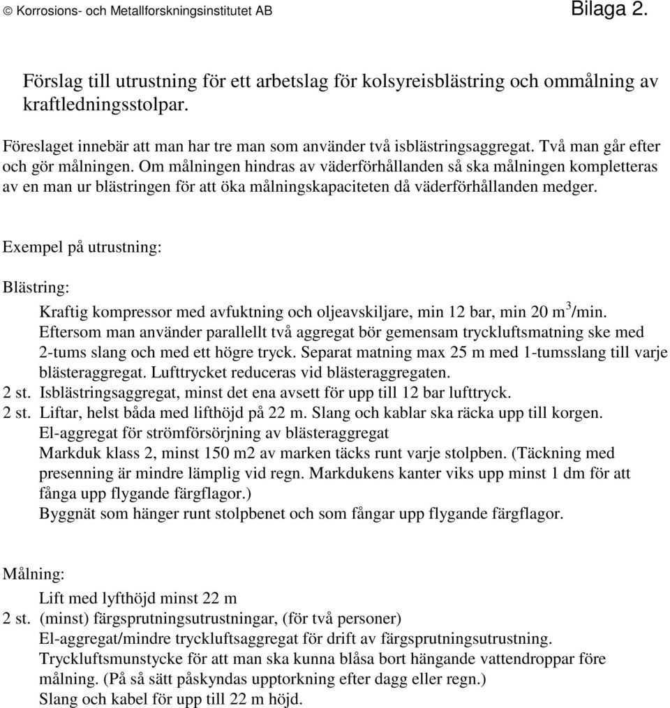 Om målningen hindras av väderförhållanden så ska målningen kompletteras av en man ur blästringen för att öka målningskapaciteten då väderförhållanden medger.