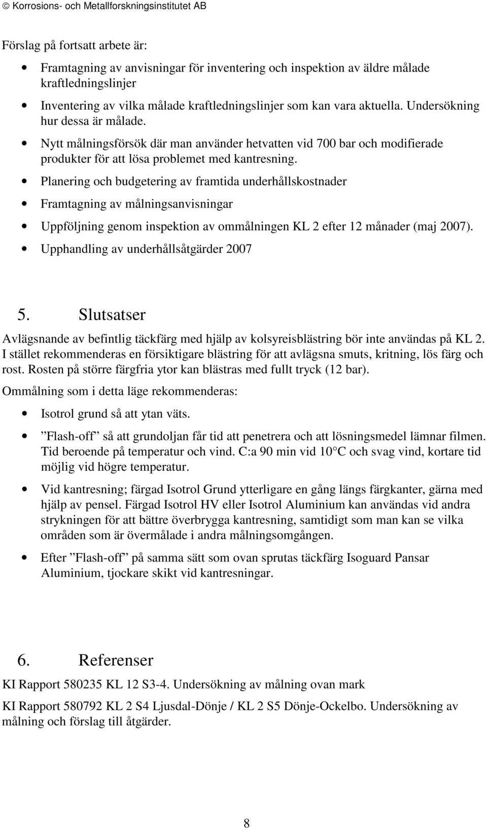 Nytt målningsförsök där man använder hetvatten vid 700 bar och modifierade produkter för att lösa problemet med kantresning.