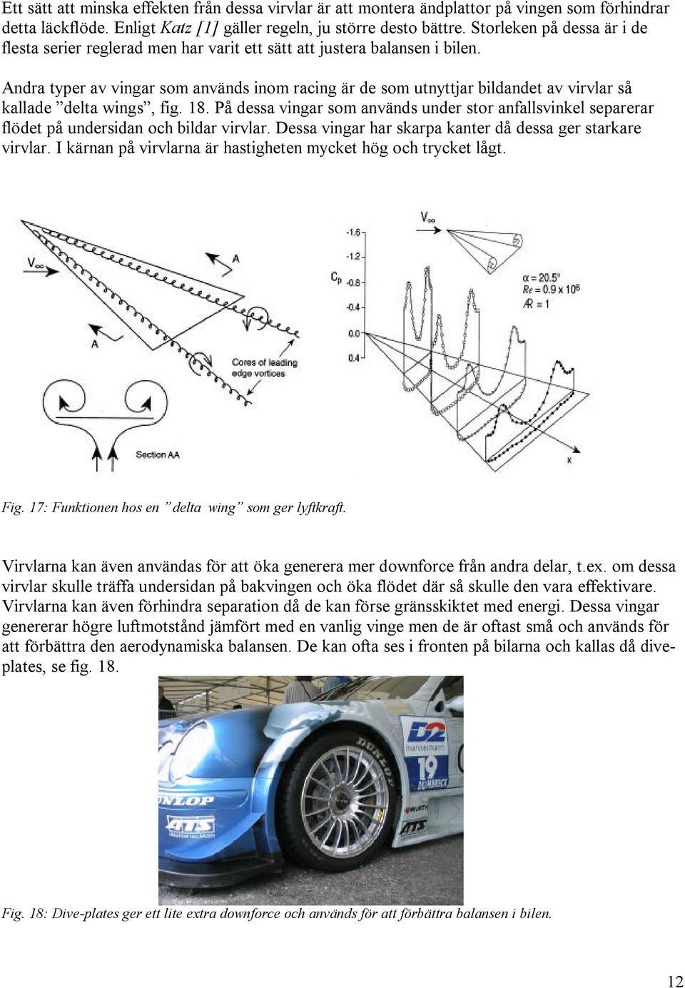 Andra typer av vingar som används inom racing är de som utnyttjar bildandet av virvlar så kallade delta wings, fig. 18.