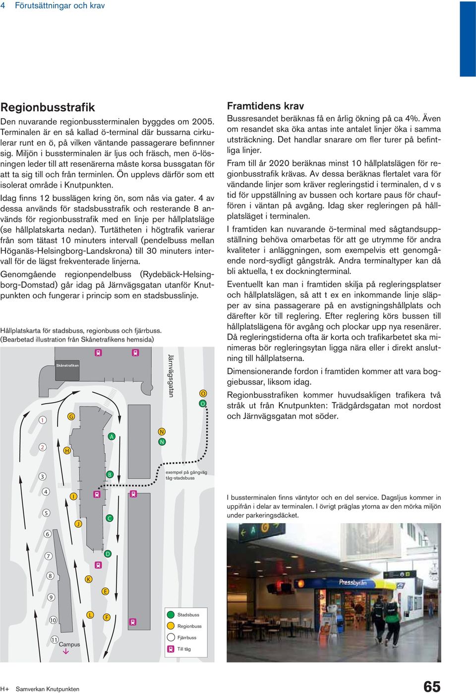 Miljön i bussterminalen är ljus och fräsch, men ö-lösningen leder till att resenärerna måste korsa bussgatan för att ta sig till och från terminlen.