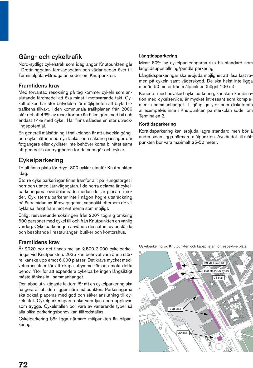 I den kommunala trafikplanen från 2006 står det att 43% av resor kortare än 5 km görs med bil och endast 14% med cykel. Här finns således en stor utvecklingspotential.