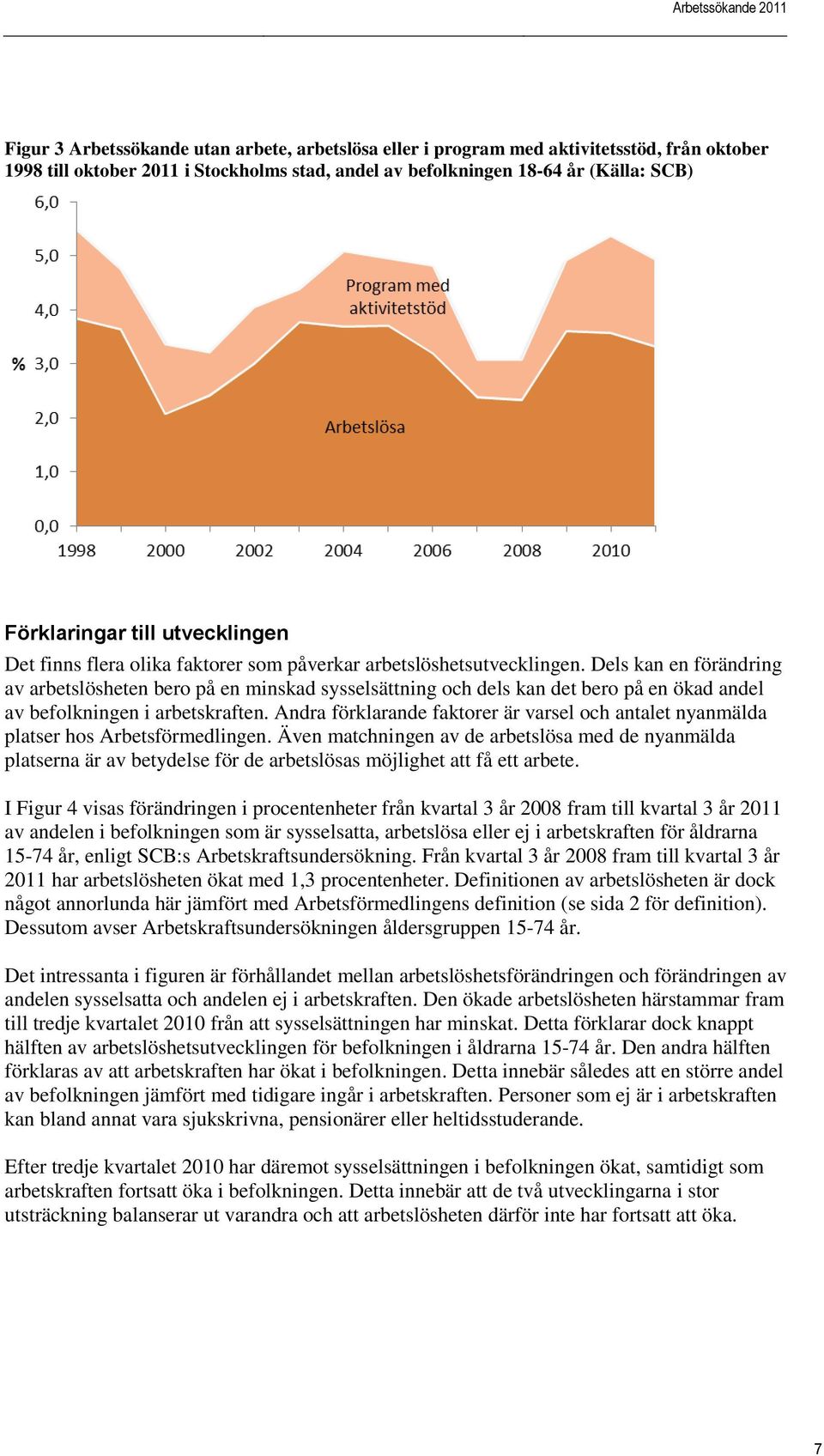 Dels kan en förändring av arbetslösheten bero på en minskad sysselsättning och dels kan det bero på en ökad andel av befolkningen i arbetskraften.