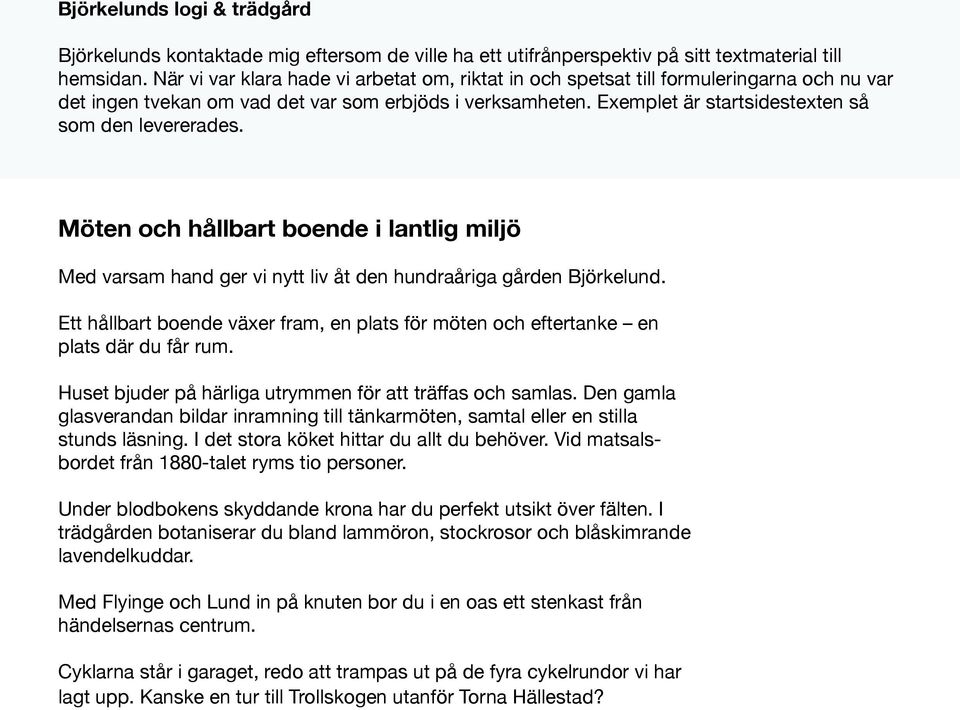 Exemplet är startsidestexten så som den levererades. Möten och hållbart boende i lantlig miljö Med varsam hand ger vi nytt liv åt den hundraåriga gården Björkelund.