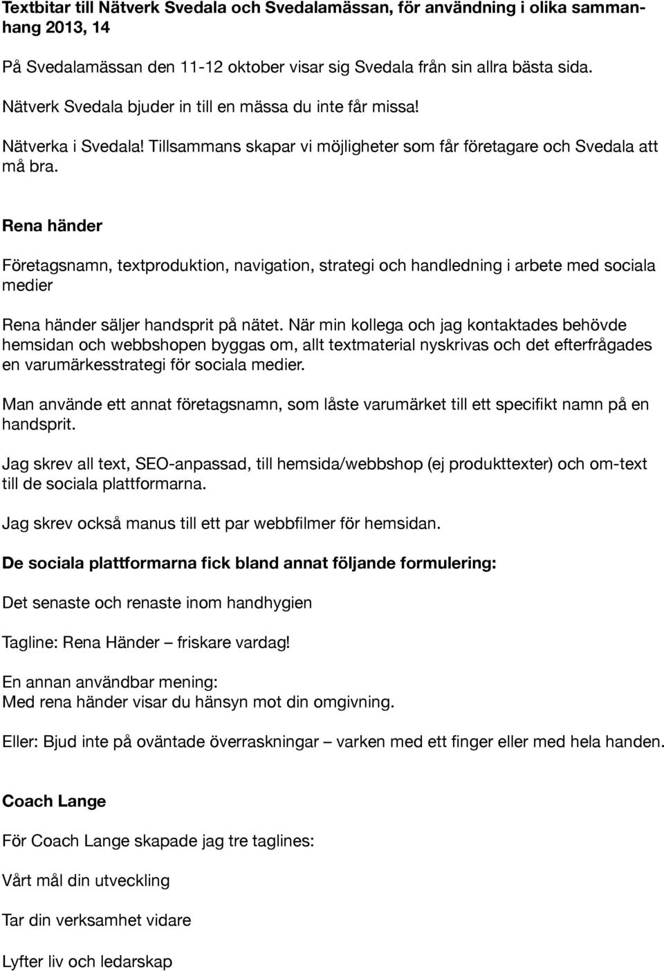 Rena händer Företagsnamn, textproduktion, navigation, strategi och handledning i arbete med sociala medier Rena händer säljer handsprit på nätet.