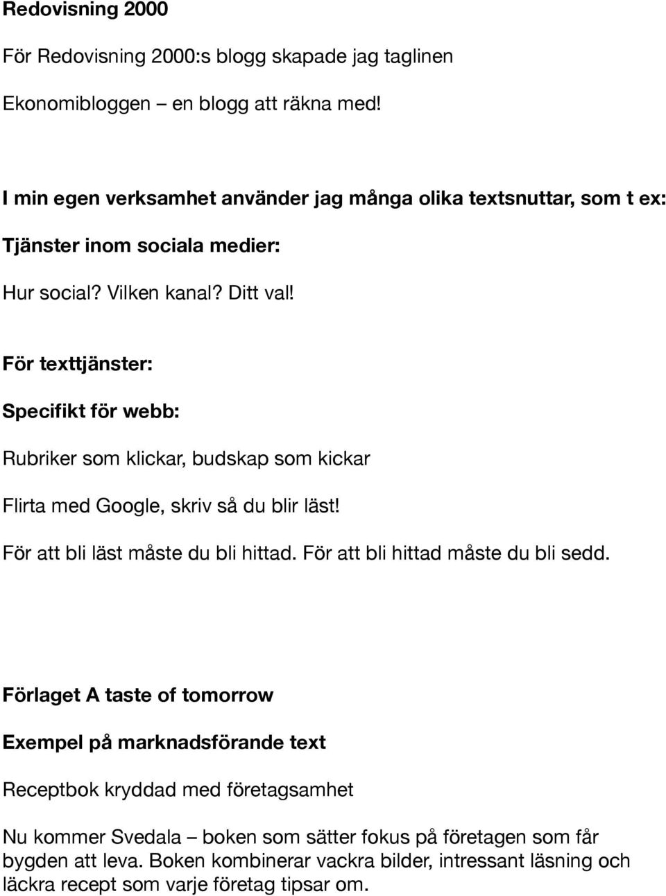 För texttjänster: Specifikt för webb: Rubriker som klickar, budskap som kickar Flirta med Google, skriv så du blir läst! För att bli läst måste du bli hittad.