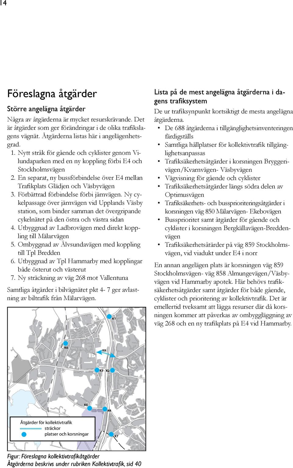 En separat, ny bussförbindelse över E4 mellan Trafikplats Glädjen och Väsbyvägen 3. Förbättrad förbindelse förbi järnvägen.