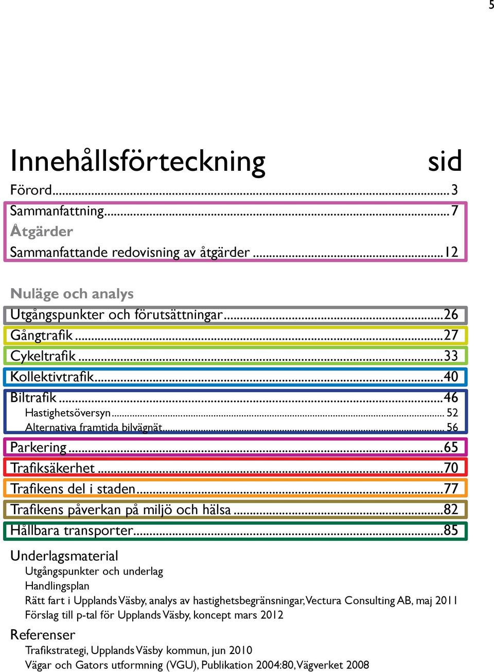 ..77 Trafikens påverkan på miljö och hälsa...82 Hållbara transporter.