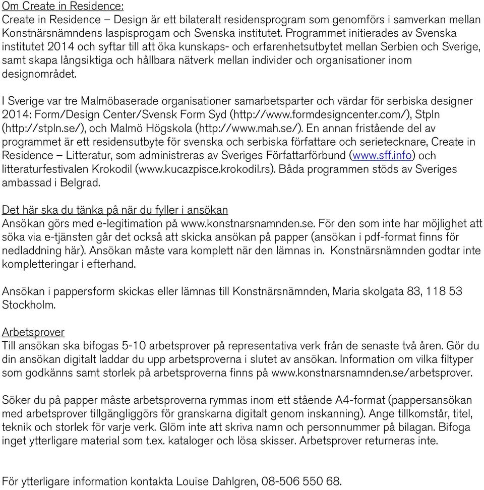 organisationer inom designområdet. I Sverige var tre Malmöbaserade organisationer samarbetsparter och värdar för serbiska designer 2014: Form/Design Center/Svensk Form Syd (http://www.