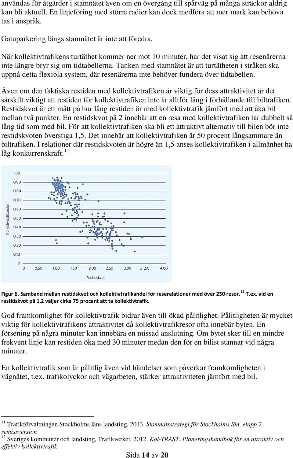 Tanken med stamnätet är att turtätheten i stråken ska uppnå detta flexibla system, där resenärerna inte behöver fundera över tidtabellen.