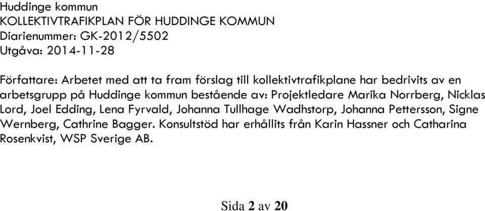 Projektledare Marika Norrberg, Nicklas Lord, Joel Edding, Lena Fyrvald, Johanna Tullhage Wadhstorp, Johanna Pettersson,