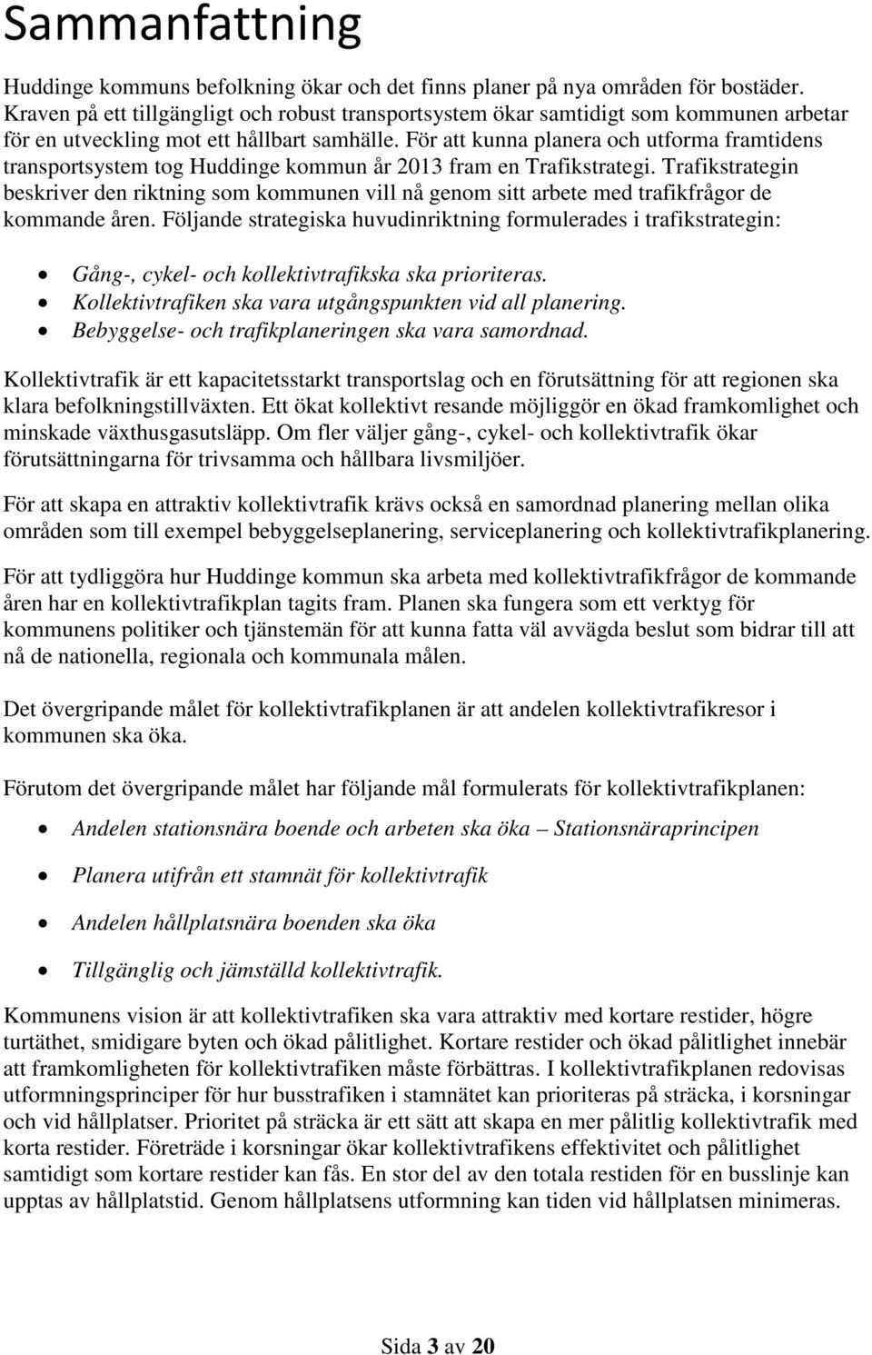 För att kunna planera och utforma framtidens transportsystem tog Huddinge kommun år 2013 fram en Trafikstrategi.