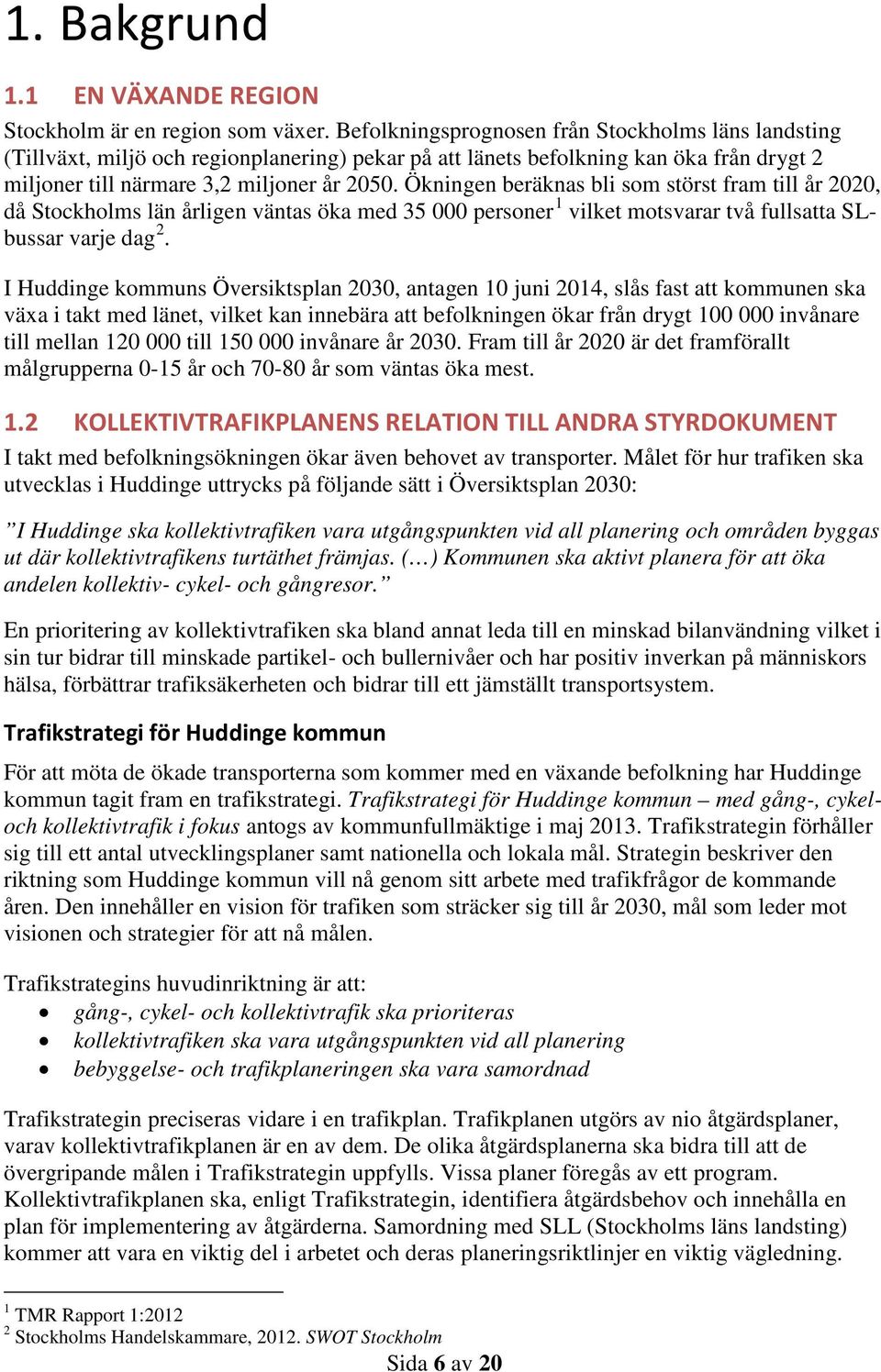 Ökningen beräknas bli som störst fram till år 2020, då Stockholms län årligen väntas öka med 35 000 personer 1 vilket motsvarar två fullsatta SLbussar varje dag 2.