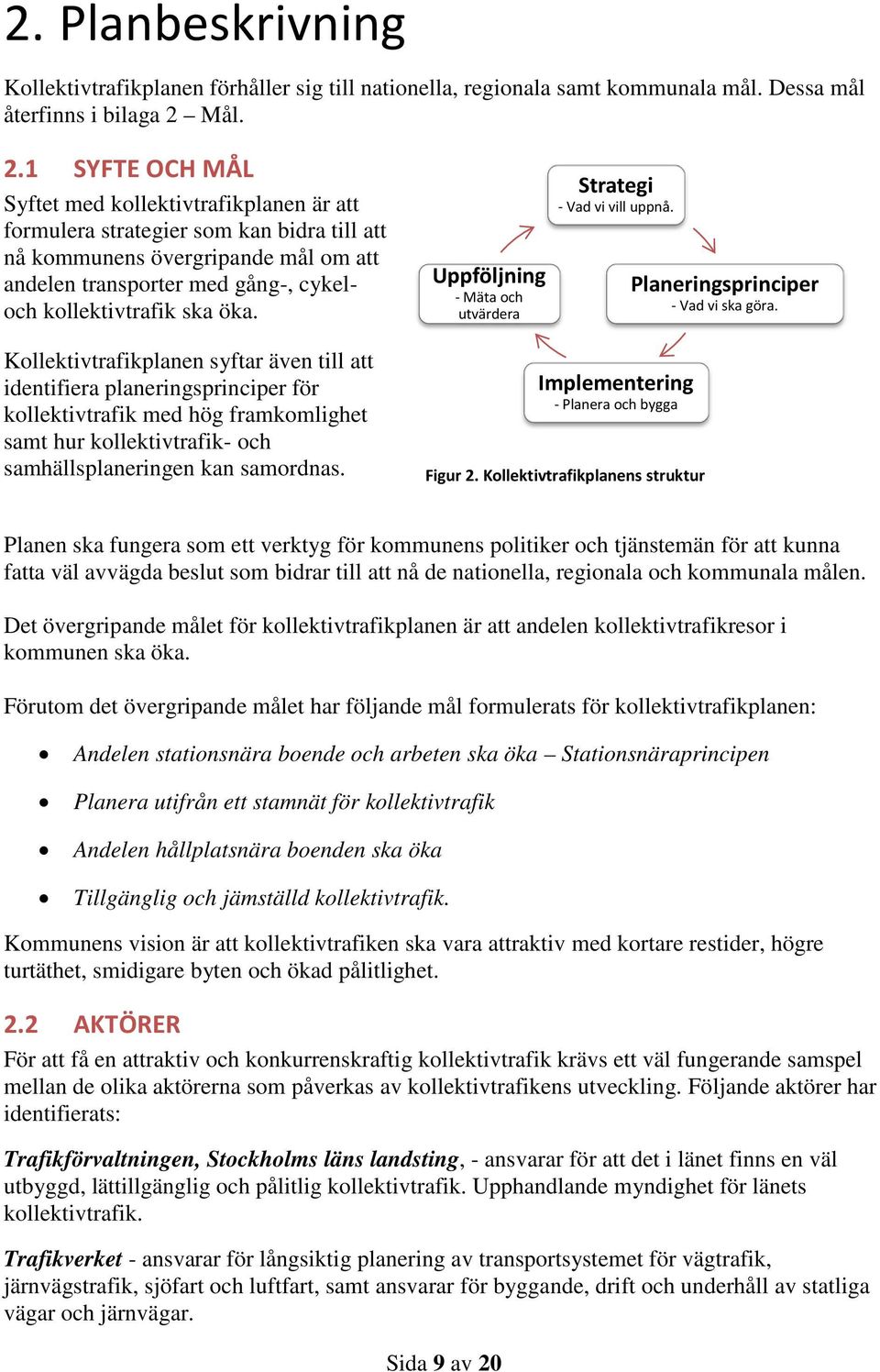 1 SYFTE OCH MÅL Syftet med kollektivtrafikplanen är att formulera strategier som kan bidra till att nå kommunens övergripande mål om att andelen transporter med gång-, cykeloch kollektivtrafik ska