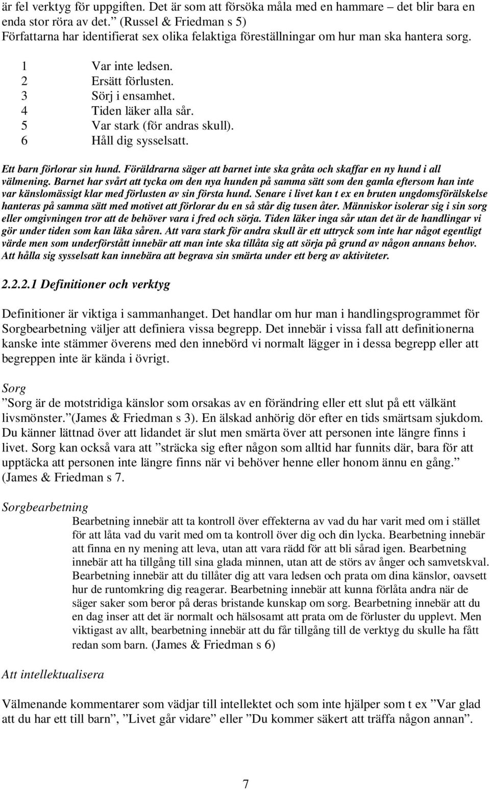 5 Var stark (för andras skull). 6 Håll dig sysselsatt. Ett barn förlorar sin hund. Föräldrarna säger att barnet inte ska gråta och skaffar en ny hund i all välmening.