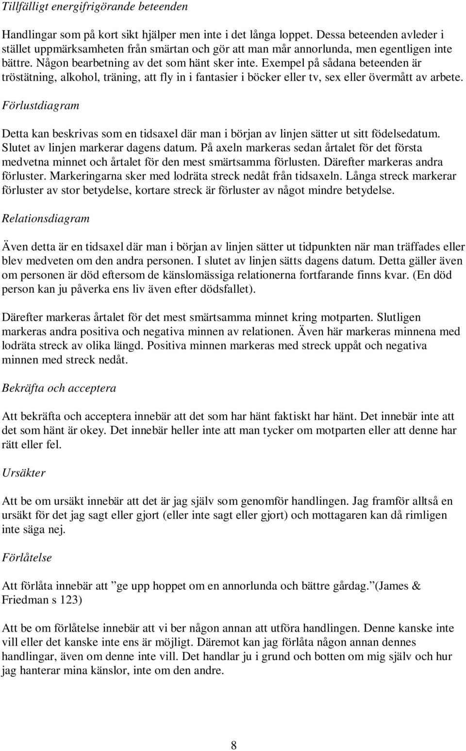 Exempel på sådana beteenden är tröstätning, alkohol, träning, att fly in i fantasier i böcker eller tv, sex eller övermått av arbete.