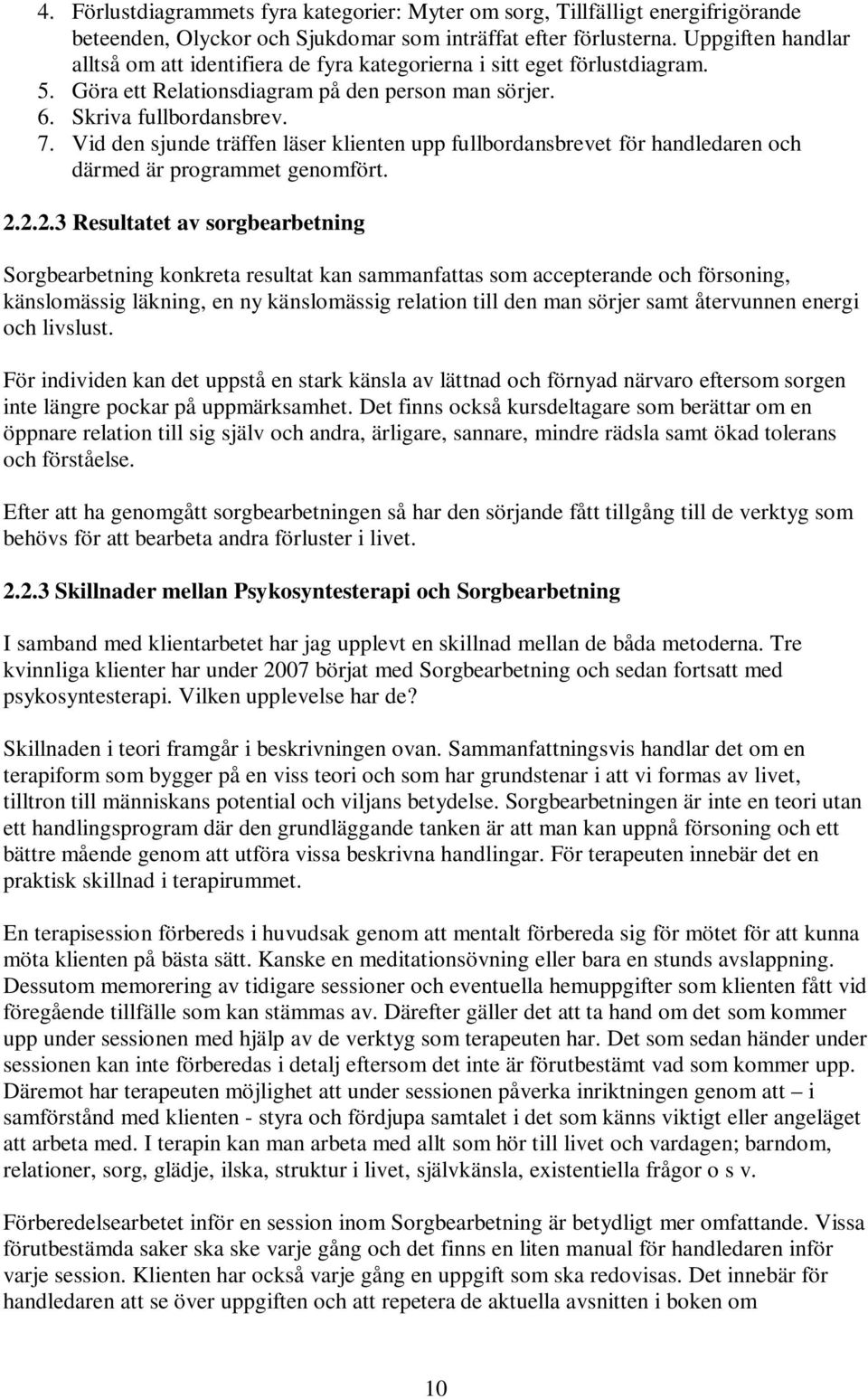 Vid den sjunde träffen läser klienten upp fullbordansbrevet för handledaren och därmed är programmet genomfört. 2.