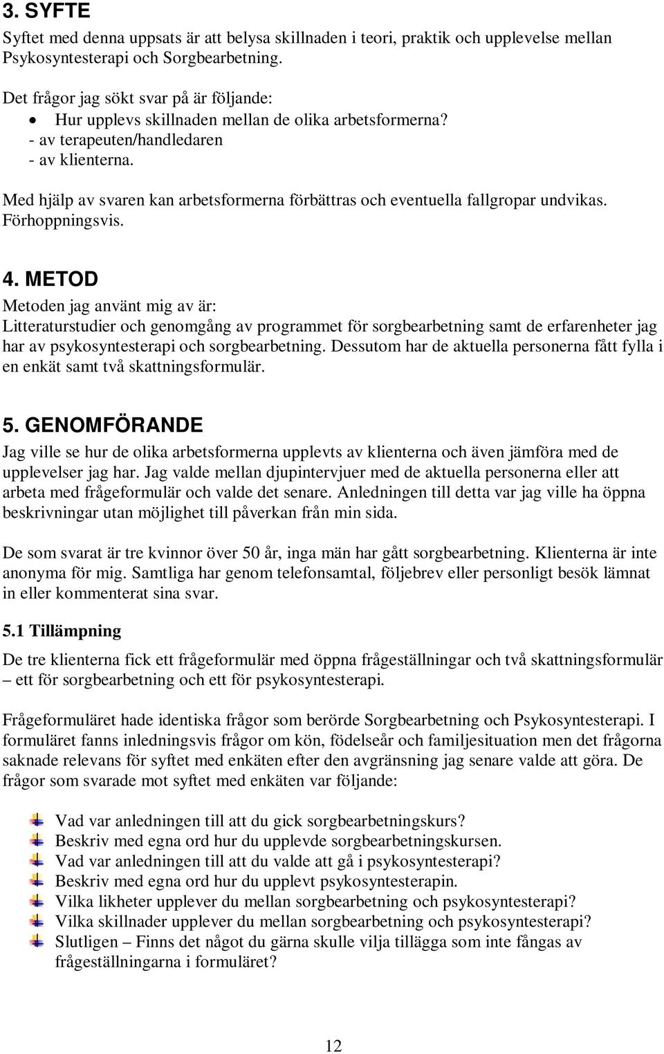 Med hjälp av svaren kan arbetsformerna förbättras och eventuella fallgropar undvikas. Förhoppningsvis. 4.