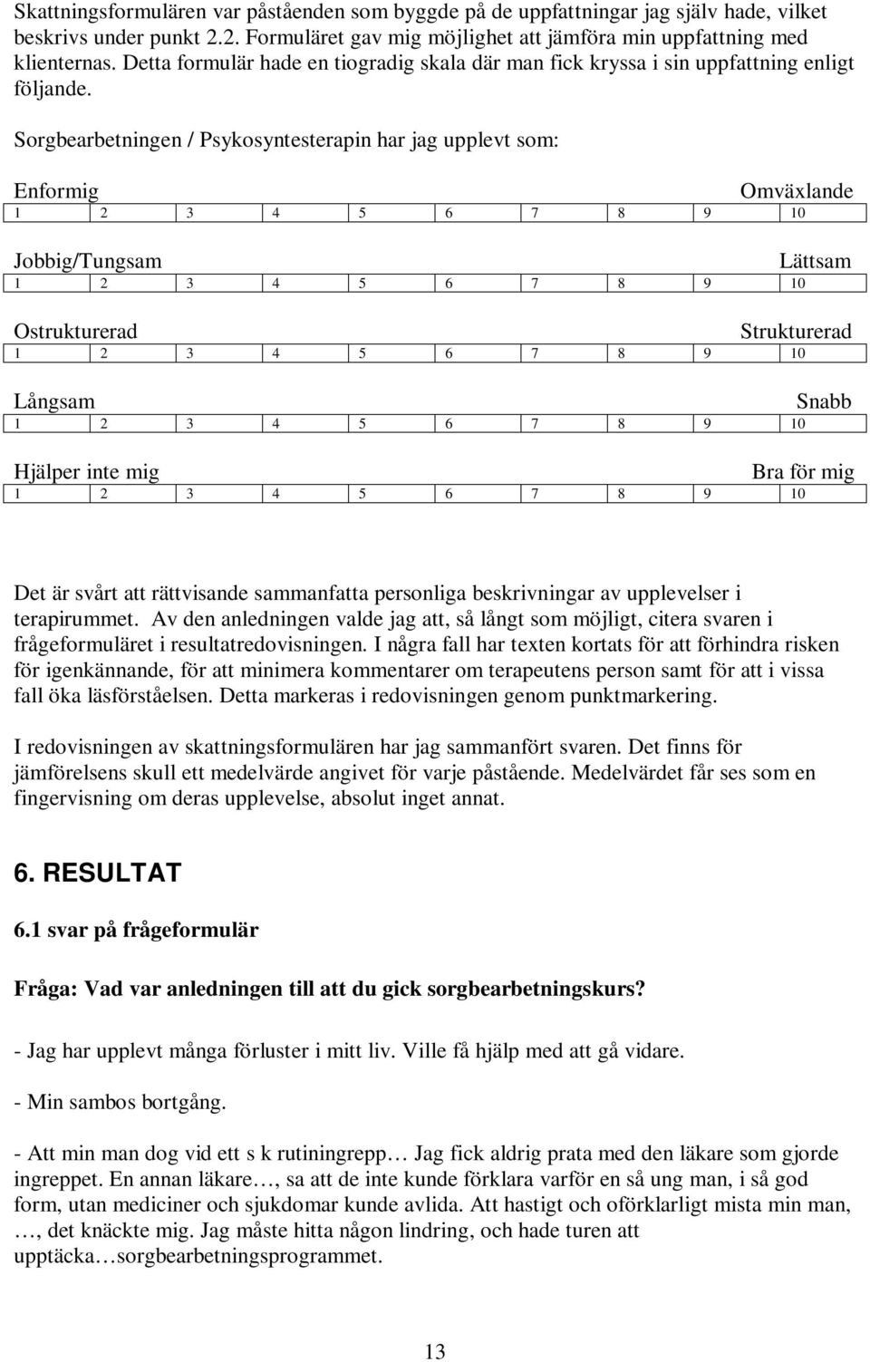 Sorgbearbetningen / Psykosyntesterapin har jag upplevt som: Enformig Omväxlande 1 2 3 4 5 6 7 8 9 10 Jobbig/Tungsam 1 2 3 4 5 6 7 8 9 10 Ostrukturerad Lättsam Strukturerad 1 2 3 4 5 6 7 8 9 10