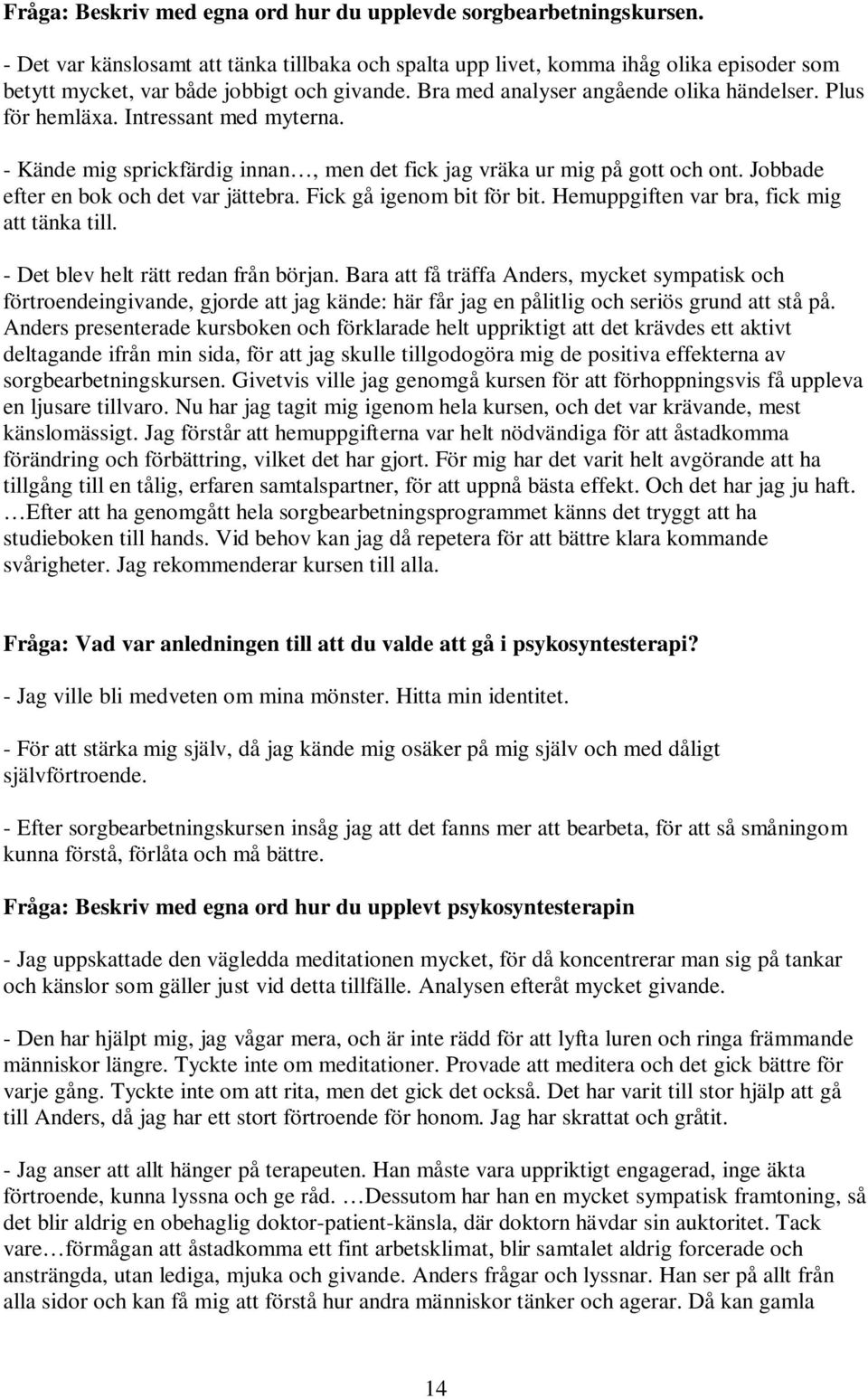Intressant med myterna. - Kände mig sprickfärdig innan, men det fick jag vräka ur mig på gott och ont. Jobbade efter en bok och det var jättebra. Fick gå igenom bit för bit.