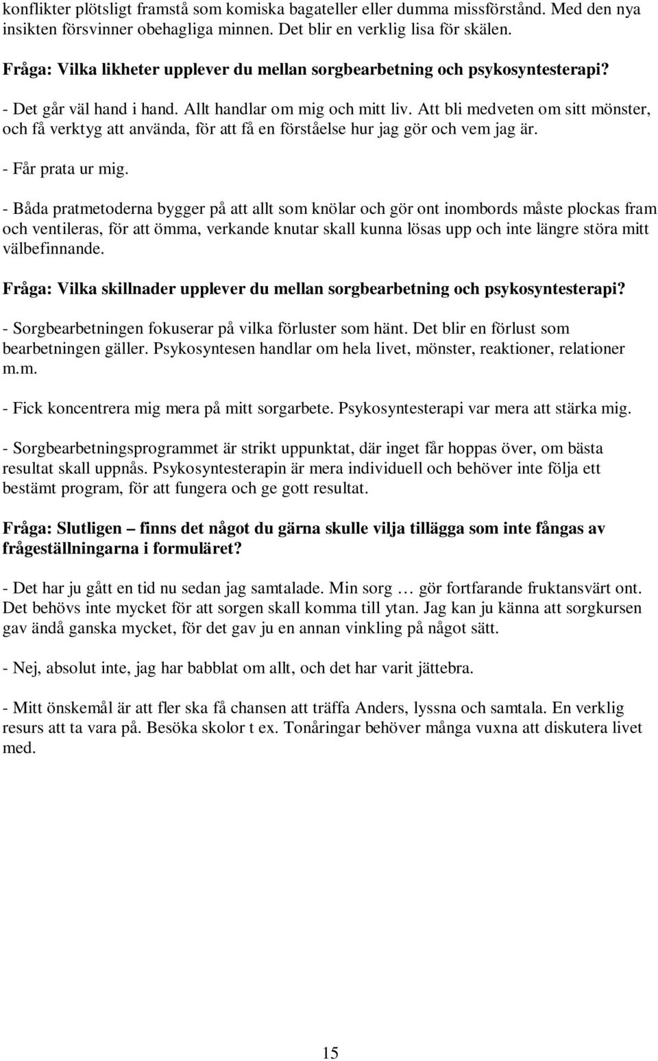 Att bli medveten om sitt mönster, och få verktyg att använda, för att få en förståelse hur jag gör och vem jag är. - Får prata ur mig.
