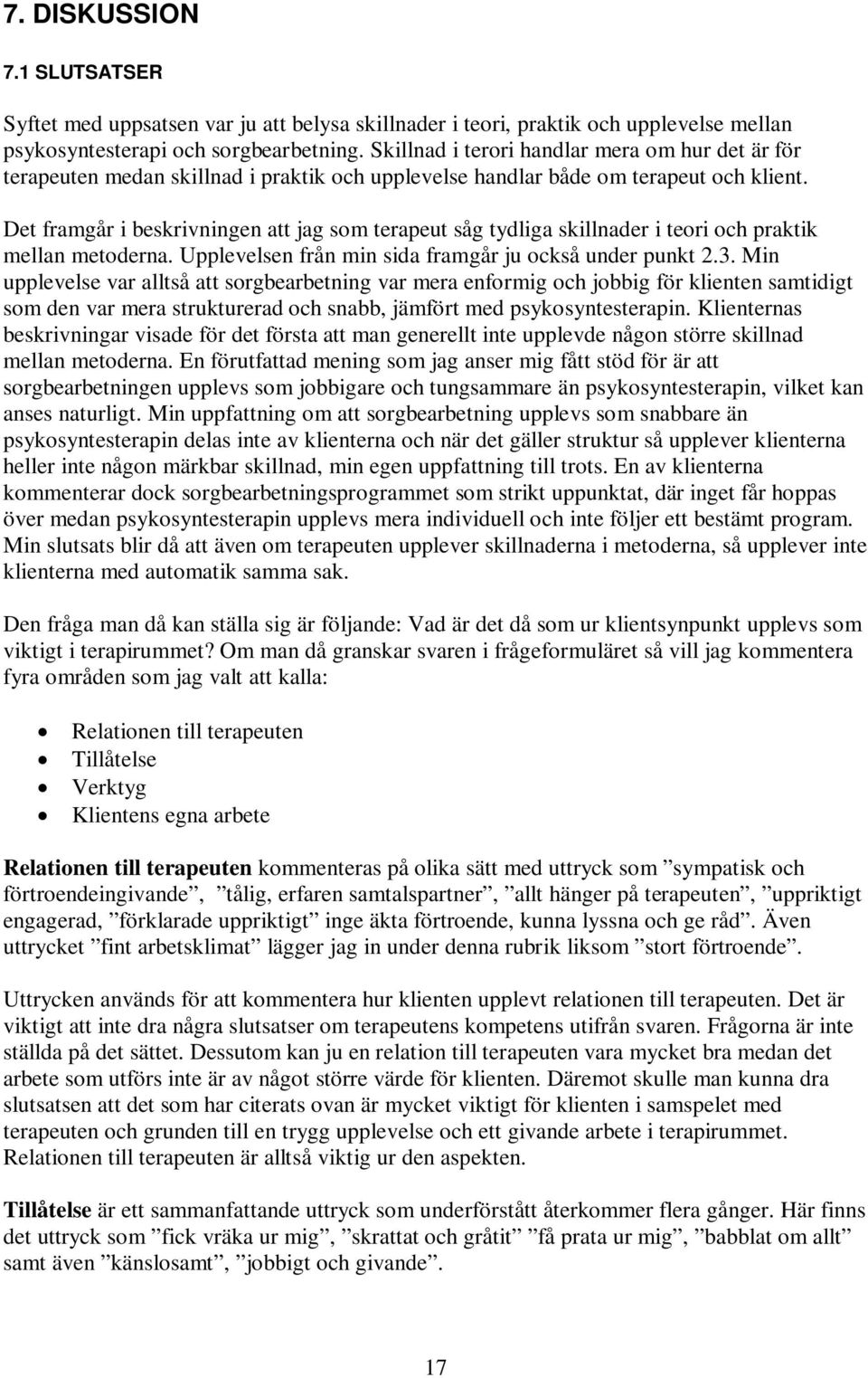 Det framgår i beskrivningen att jag som terapeut såg tydliga skillnader i teori och praktik mellan metoderna. Upplevelsen från min sida framgår ju också under punkt 2.3.