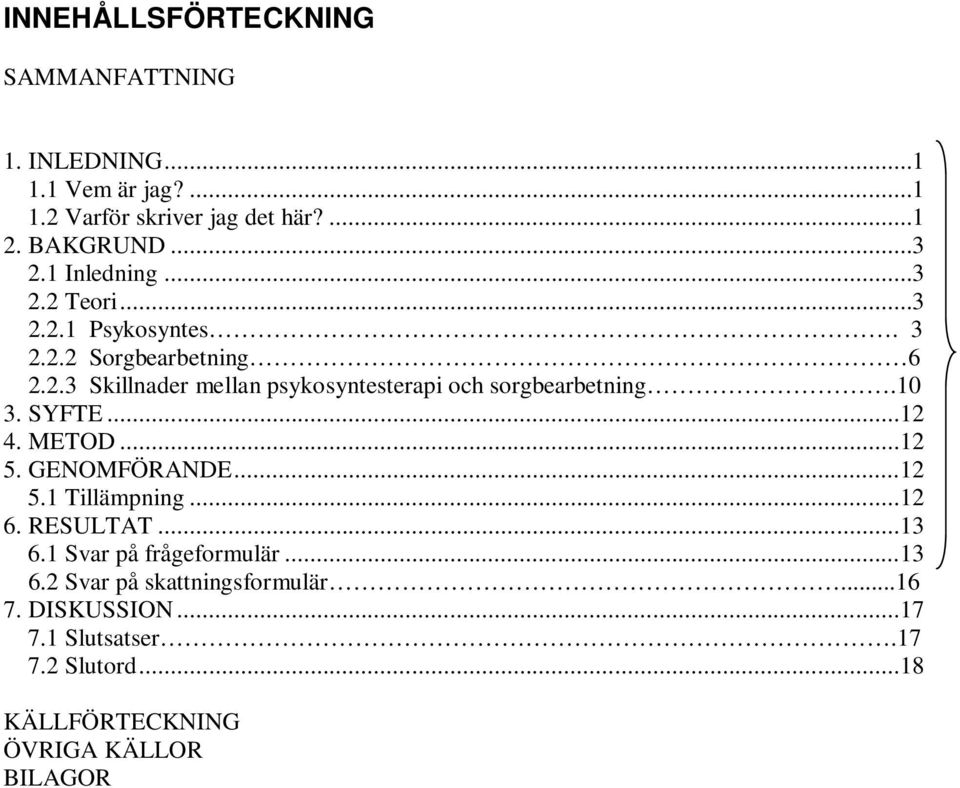 10 3. SYFTE... 12 4. METOD... 12 5. GENOMFÖRANDE... 12 5.1 Tillämpning... 12 6. RESULTAT... 13 6.1 Svar på frågeformulär... 13 6.2 Svar på skattningsformulär.