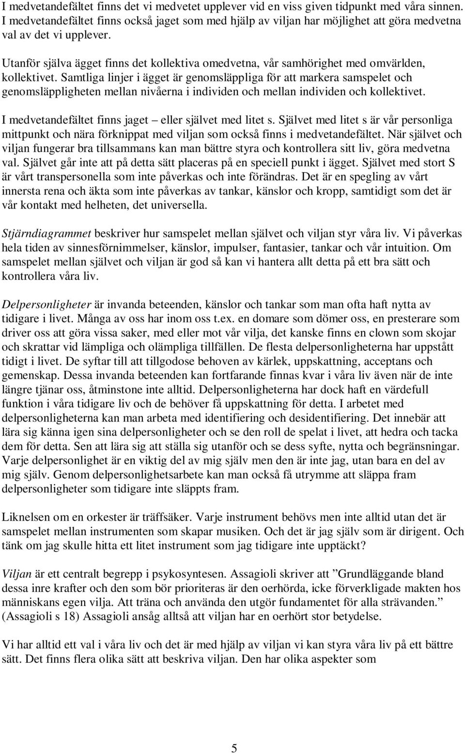 Utanför själva ägget finns det kollektiva omedvetna, vår samhörighet med omvärlden, kollektivet.