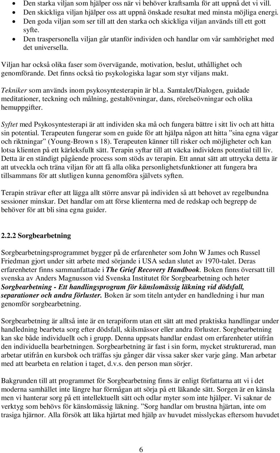 Viljan har också olika faser som övervägande, motivation, beslut, uthållighet och genomförande. Det finns också tio psykologiska lagar som styr viljans makt.