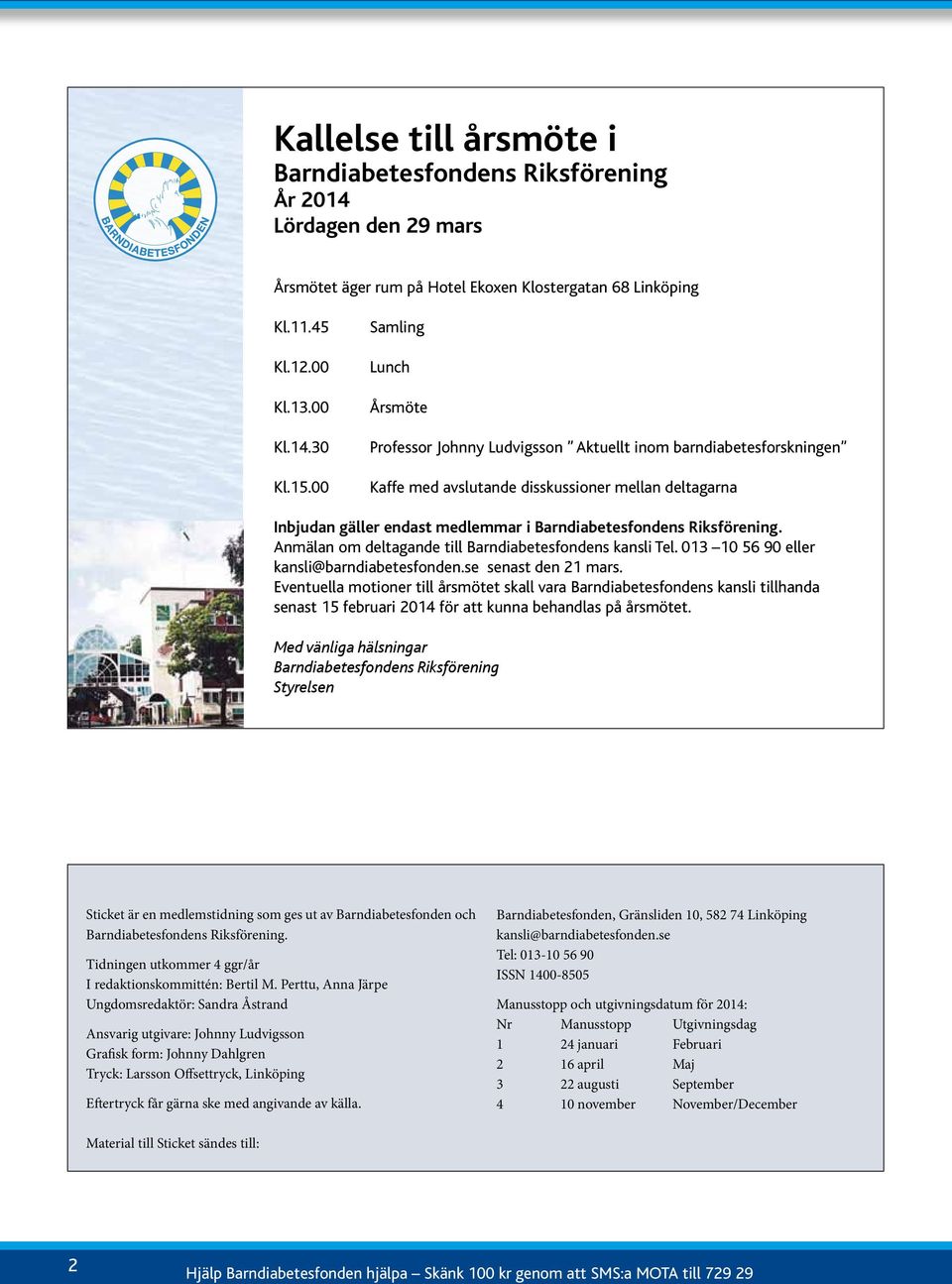 Riksförening. Anmälan om deltagande till Barndiabetesfondens kansli Tel. 013 10 56 90 eller kansli@barndiabetesfonden.se senast den 21 mars.