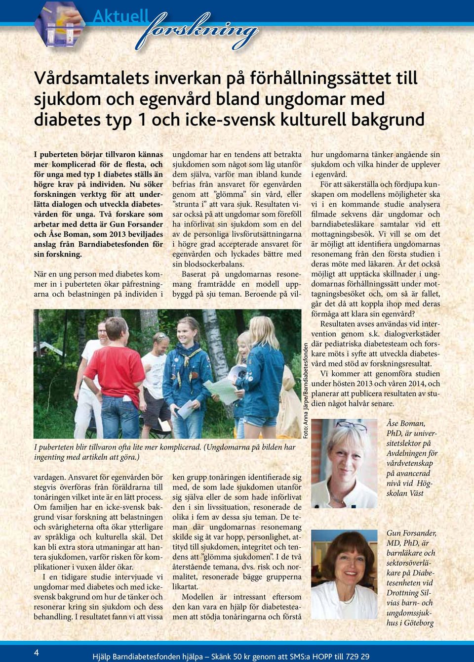 Två forskare som arbetar med detta är Gun Forsander och Åse Boman, som 2013 beviljades anslag från Barndiabetesfonden för sin forskning.