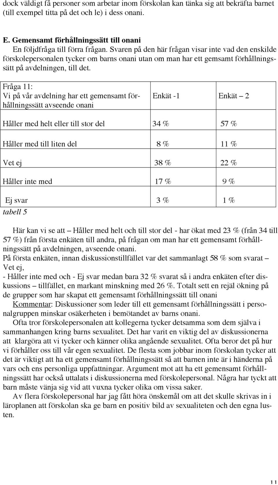 Svaren på den här frågan visar inte vad den enskilde förskolepersonalen tycker om barns onani utan om man har ett gemsamt förhållningssätt på avdelningen, till det.