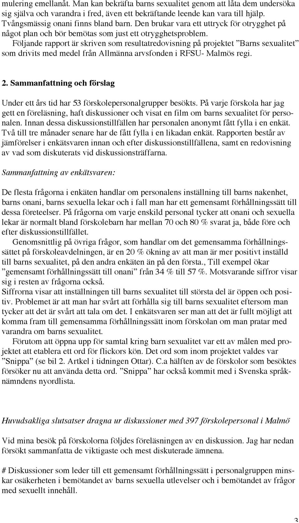 Följande rapport är skriven som resultatredovisning på projektet Barns sexualitet som drivits med medel från Allmänna arvsfonden i RFSU- Malmös regi. 2.