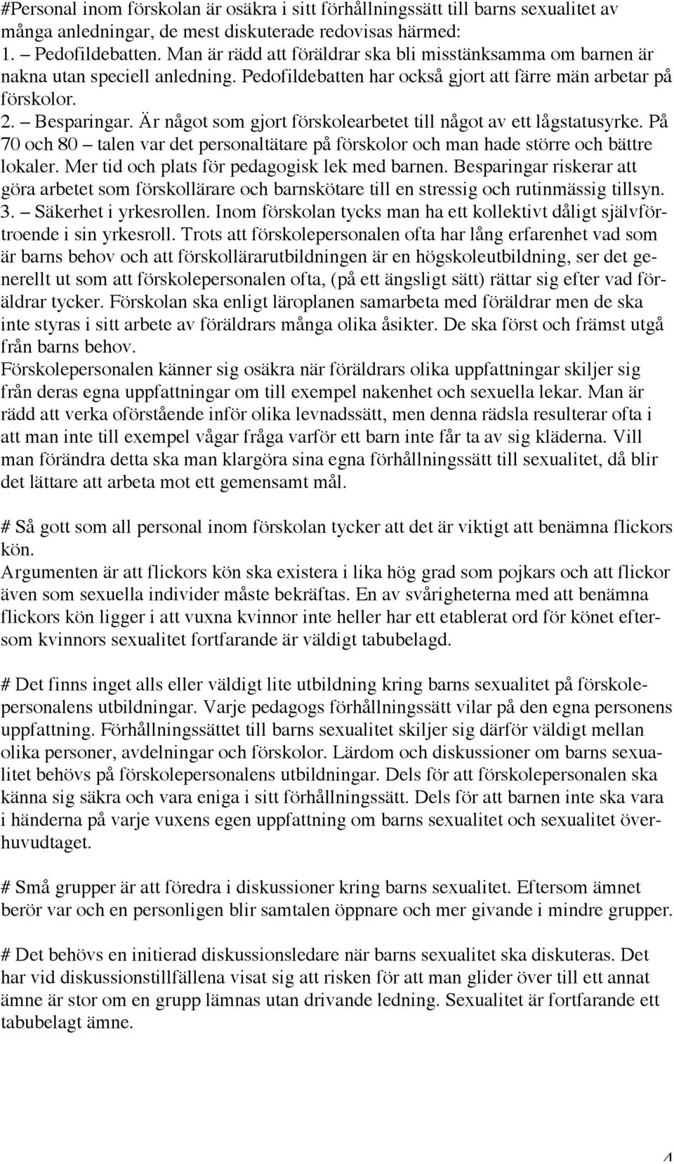 Är något som gjort förskolearbetet till något av ett lågstatusyrke. På 70 och 80 talen var det personaltätare på förskolor och man hade större och bättre lokaler.