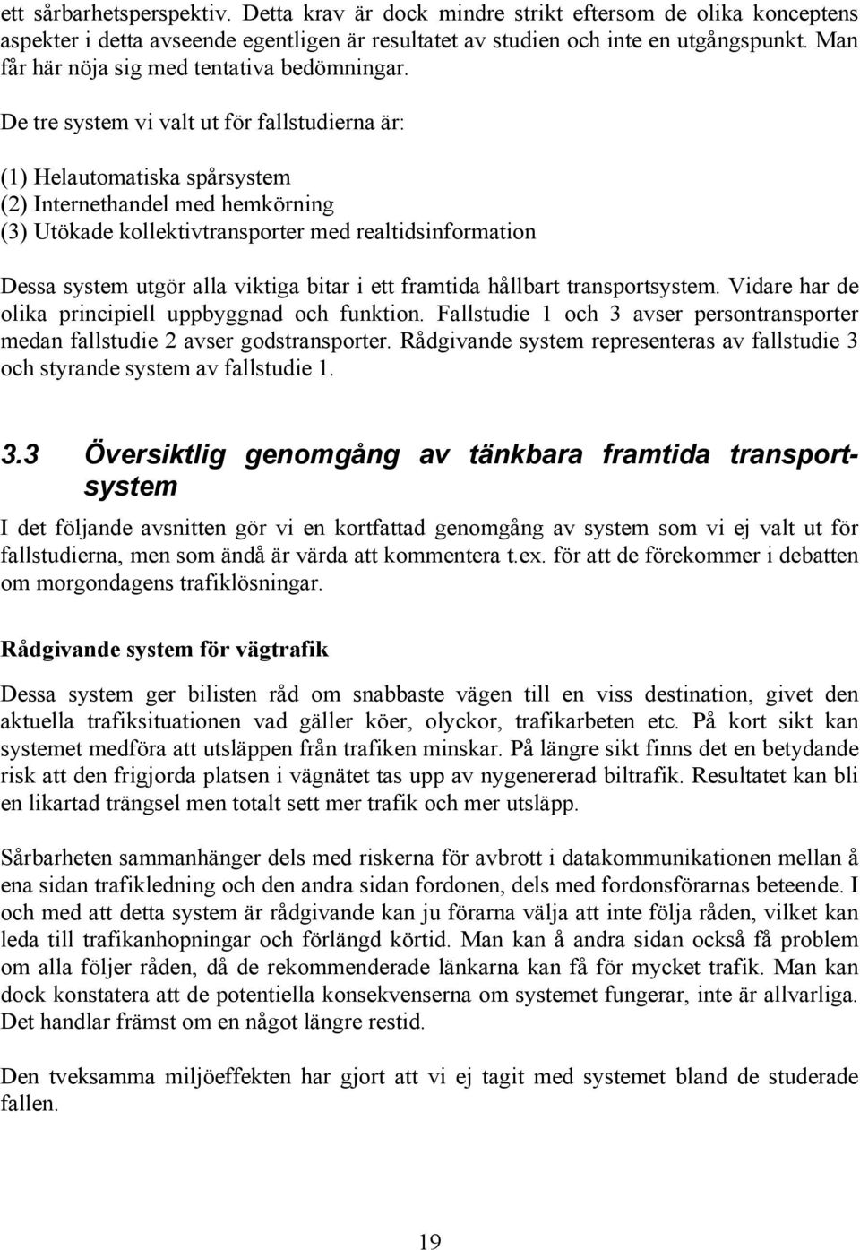 De tre system vi valt ut för fallstudierna är: (1) Helautomatiska spårsystem (2) Internethandel med hemkörning (3) Utökade kollektivtransporter med realtidsinformation Dessa system utgör alla viktiga